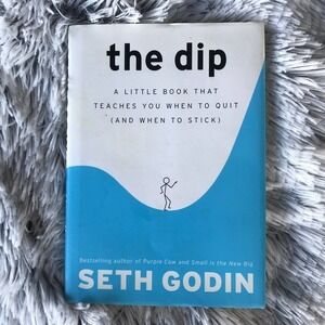 The Dip: A Little Book That Teaches You When to Quit by Seth Godin